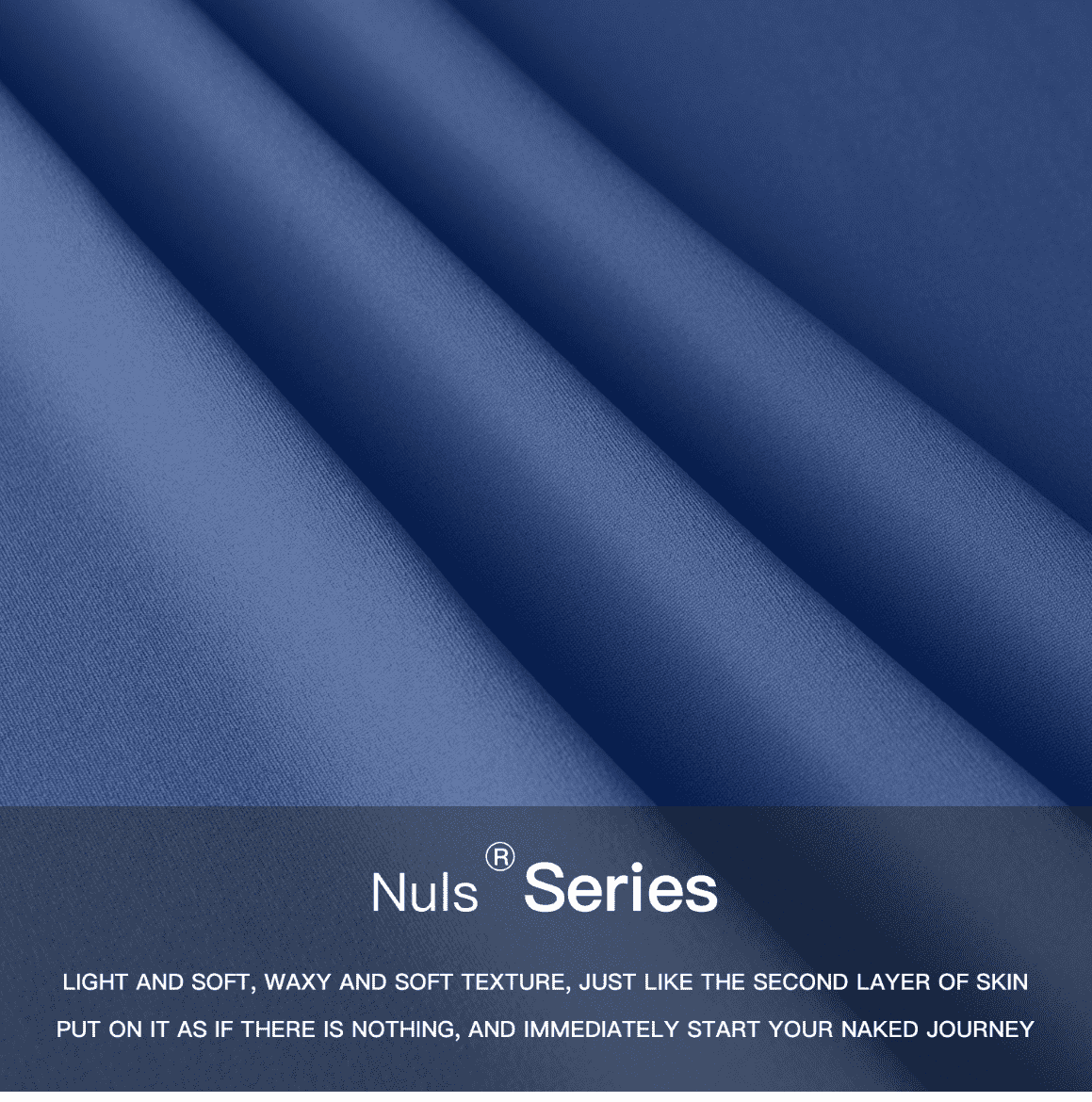 This image shows a piece of blue fabric with a soft and waxy texture. The fabric is folded into several parallel pleats, with a smooth and delicate surface. The text at the bottom describes the fabric's characteristics, calling it the Nuls Series, with a light and soft texture that feels like a second skin, almost imperceptible when worn, inviting you to start your journey of feeling bare.